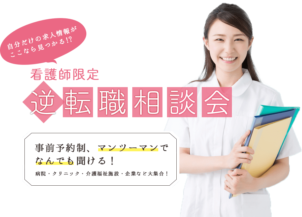 自分だけの求人情報がここなら見つかる！？　看護師限定「逆転職相談会」事前予約制、マンツーマンでなんでも聞ける！病院・クリニック・介護福祉施設・企業など大集合